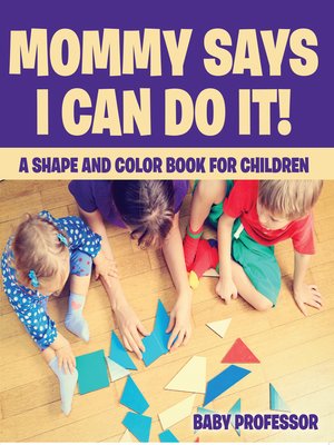 cover image of Mommy Says I Can Do It! a Shape and Color Book for Children